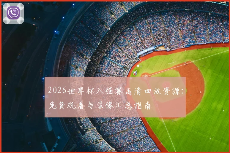 2026世界杯八强赛高清回放资源:免费观看与录像汇总指南