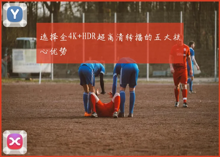 选择全4K+HDR超高清转播的五大核心优势